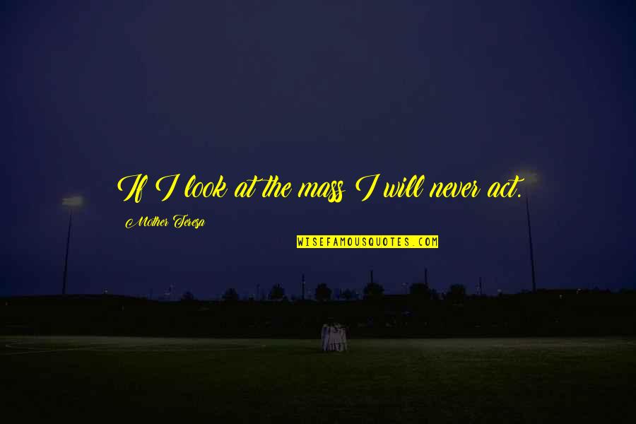 Girl Guides Quotes By Mother Teresa: If I look at the mass I will Girl Guides Quotes By Mother Teresa: If I look at the mass I will