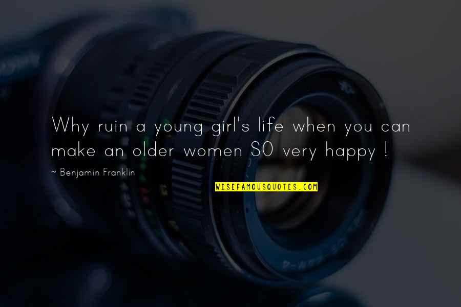 Girl Happy Life Quotes By Benjamin Franklin: Why ruin a young girl's life when you