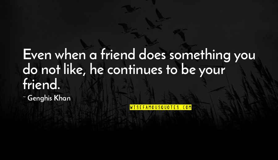Girl Happy Life Quotes By Genghis Khan: Even when a friend does something you do