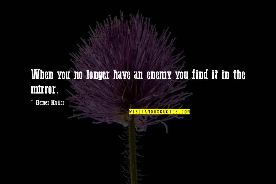 Girl Happy Life Quotes By Heiner Muller: When you no longer have an enemy you