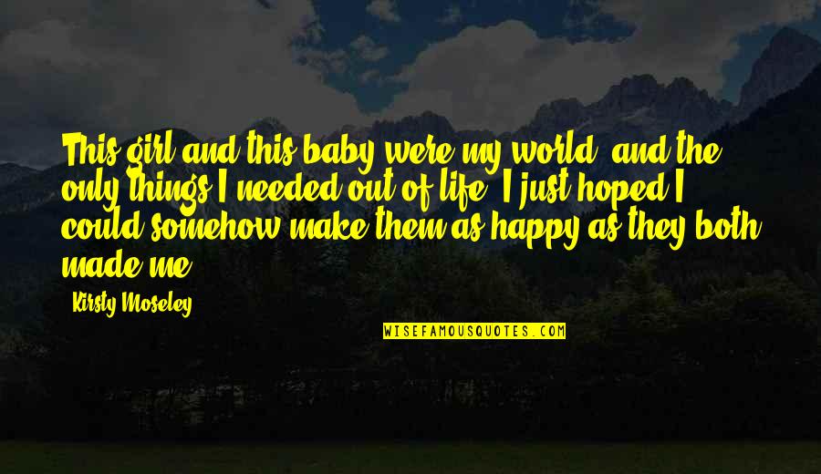 Girl Happy Life Quotes By Kirsty Moseley: This girl and this baby were my world,