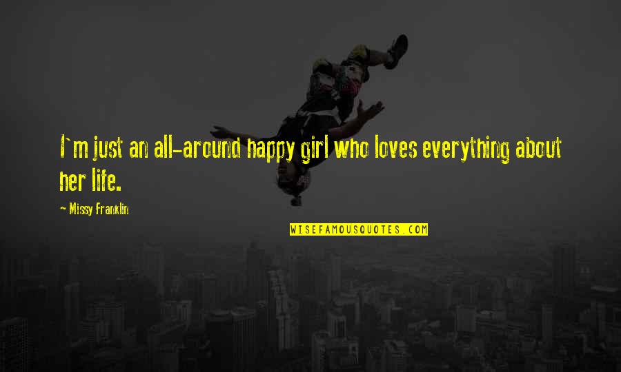 Girl Happy Life Quotes By Missy Franklin: I'm just an all-around happy girl who loves