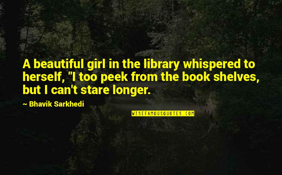 Girl Herself Quotes By Bhavik Sarkhedi: A beautiful girl in the library whispered to