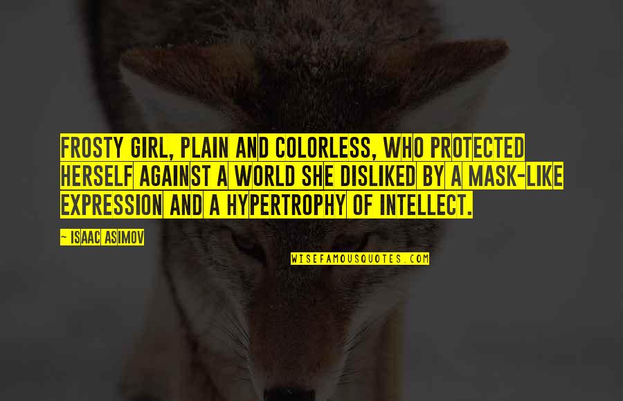 Girl Herself Quotes By Isaac Asimov: Frosty girl, plain and colorless, who protected herself