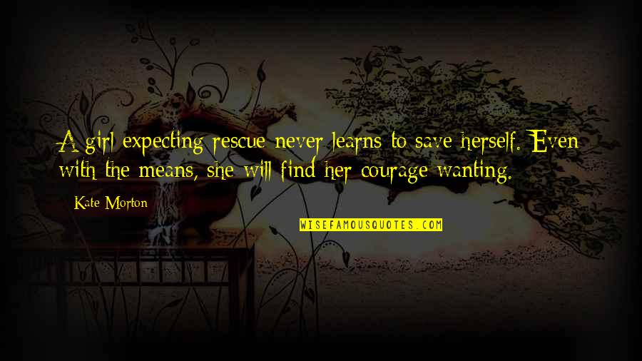 Girl Herself Quotes By Kate Morton: A girl expecting rescue never learns to save