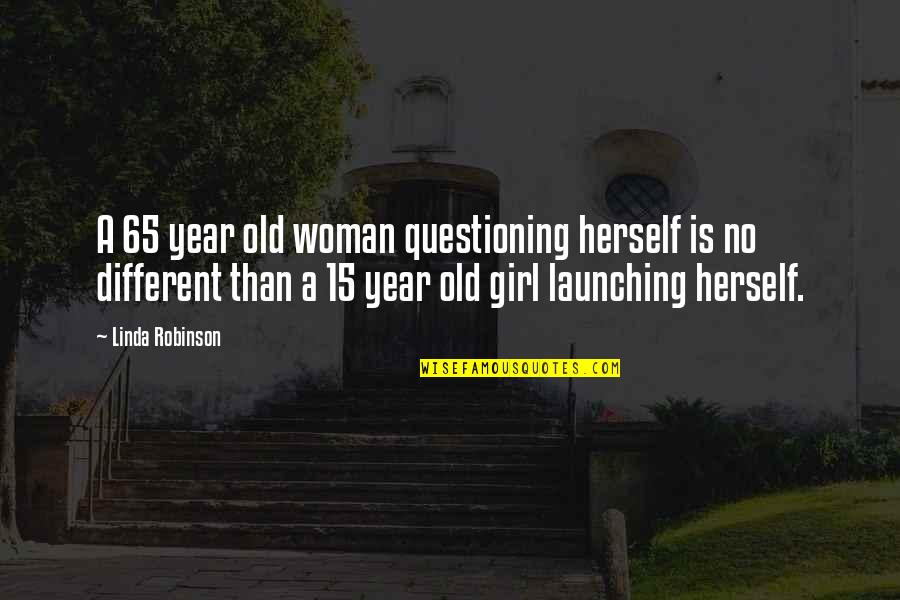 Girl Herself Quotes By Linda Robinson: A 65 year old woman questioning herself is