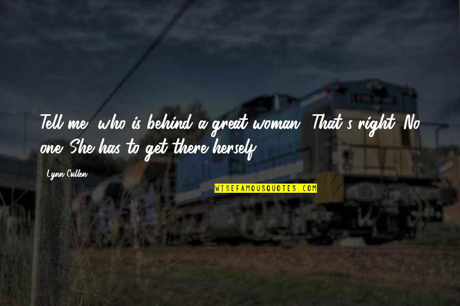 Girl Herself Quotes By Lynn Cullen: Tell me, who is behind a great woman?