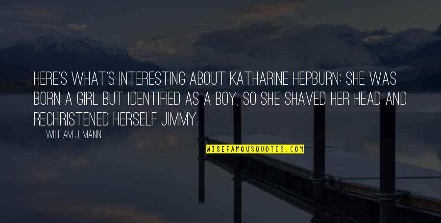 Girl Herself Quotes By William J. Mann: Here's what's interesting about Katharine Hepburn: she was