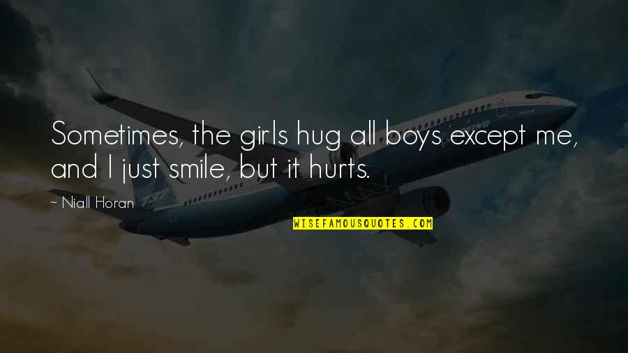 Girl Hurt Me Quotes By Niall Horan: Sometimes, the girls hug all boys except me,