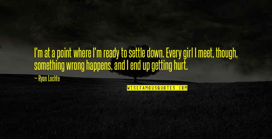 Girl Hurt Quotes By Ryan Lochte: I'm at a point where I'm ready to Girl Hurt Quotes By Ryan Lochte: I'm at a point where I'm ready to