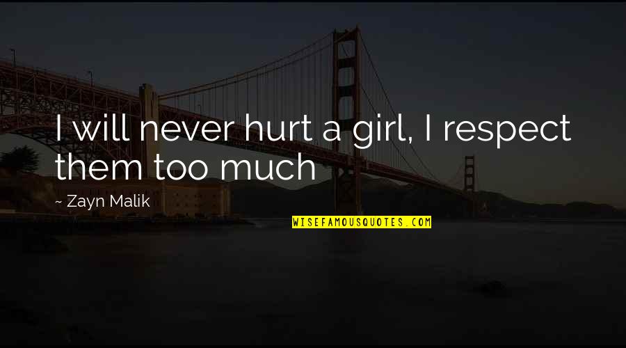 Girl Hurt Quotes By Zayn Malik: I will never hurt a girl, I respect Girl Hurt Quotes By Zayn Malik: I will never hurt a girl, I respect