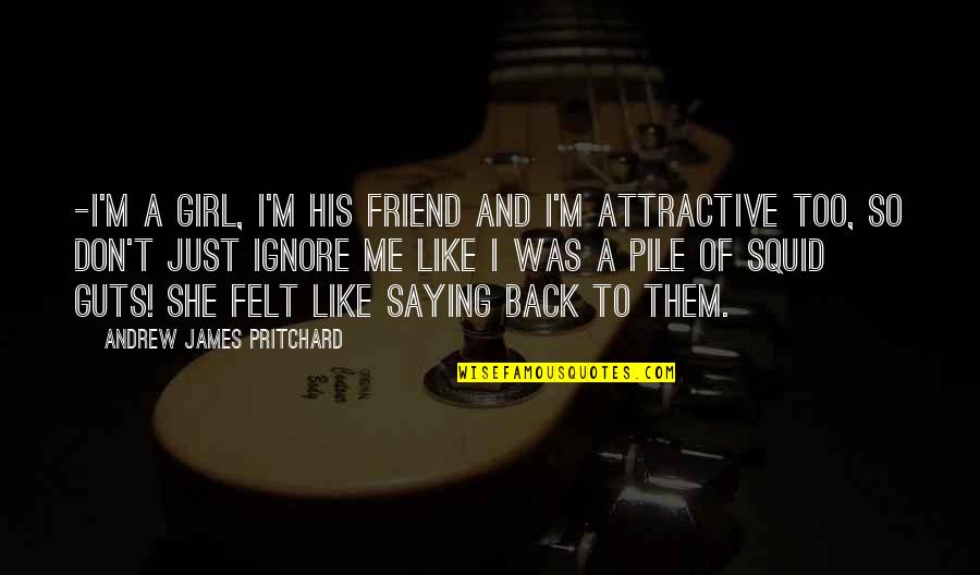 Girl I Like Quotes By Andrew James Pritchard: -I'm a girl, I'm his friend and I'm