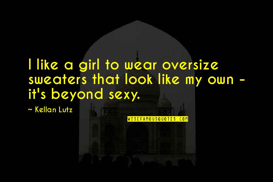 Girl I Like Quotes By Kellan Lutz: I like a girl to wear oversize sweaters