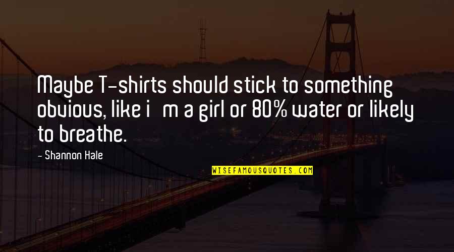 Girl I Like Quotes By Shannon Hale: Maybe T-shirts should stick to something obvious, like