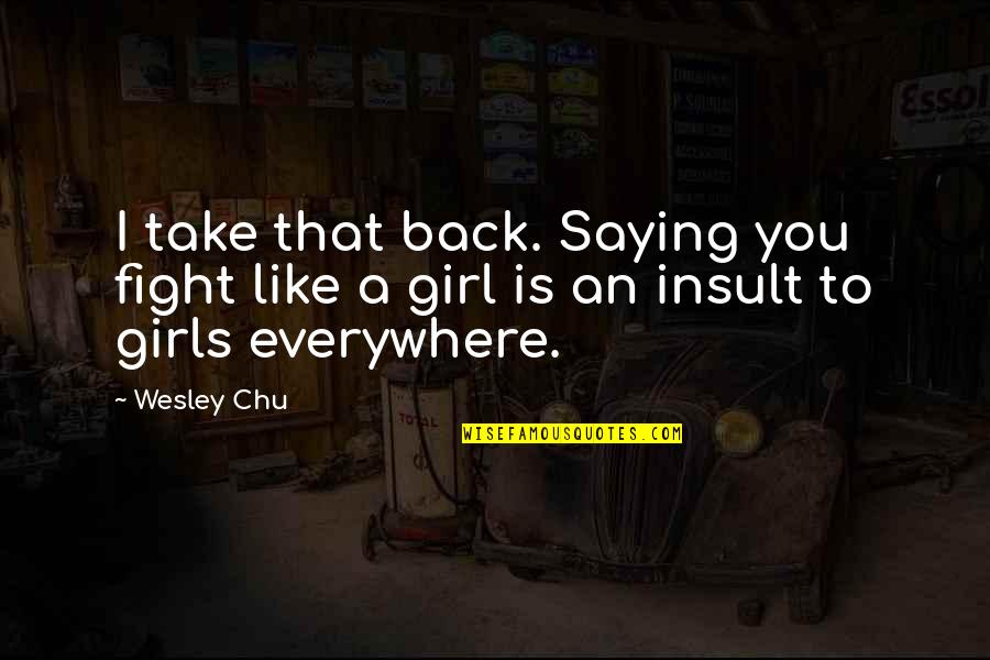 Girl I Like Quotes By Wesley Chu: I take that back. Saying you fight like