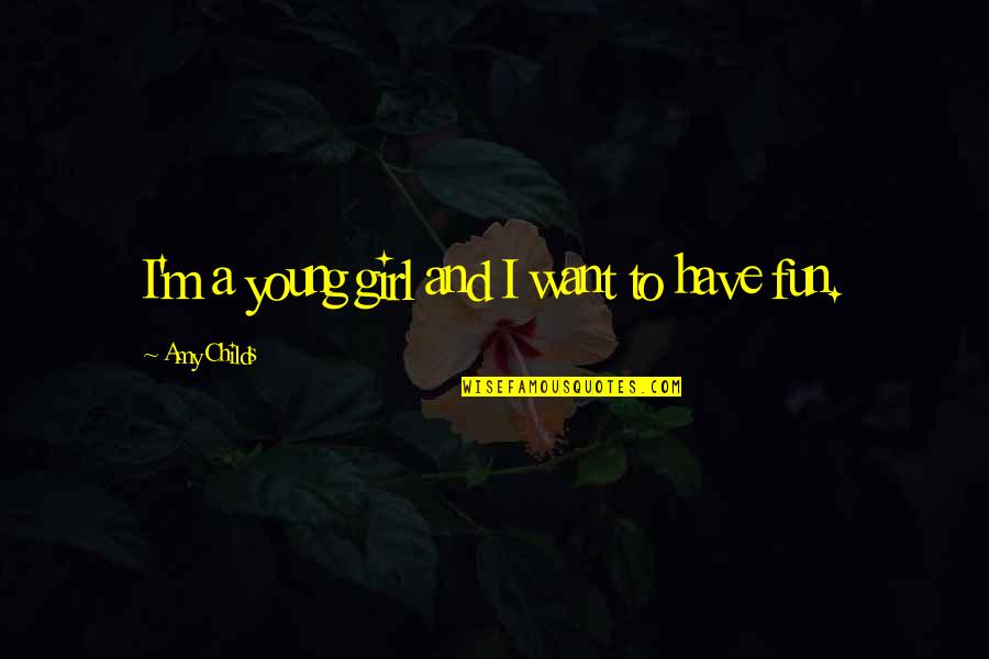Girl I Want Quotes By Amy Childs: I'm a young girl and I want to