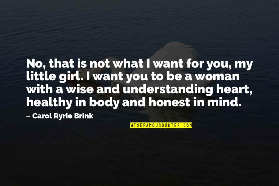 Girl I Want Quotes By Carol Ryrie Brink: No, that is not what I want for