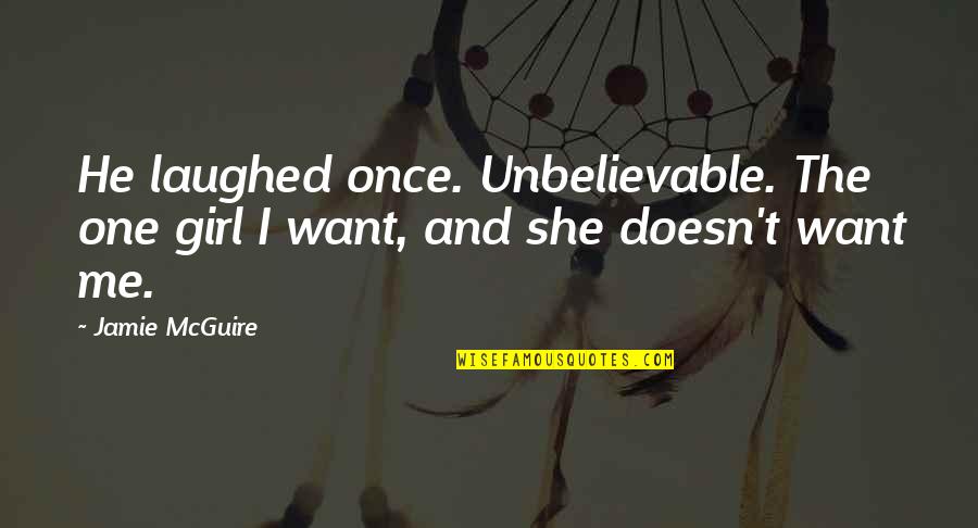 Girl I Want Quotes By Jamie McGuire: He laughed once. Unbelievable. The one girl I
