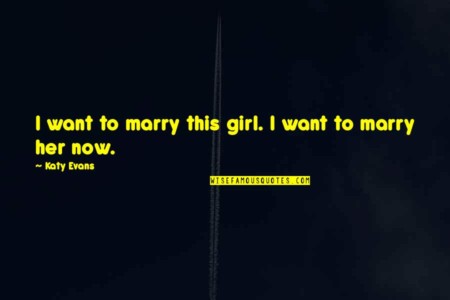 Girl I Want Quotes By Katy Evans: I want to marry this girl. I want