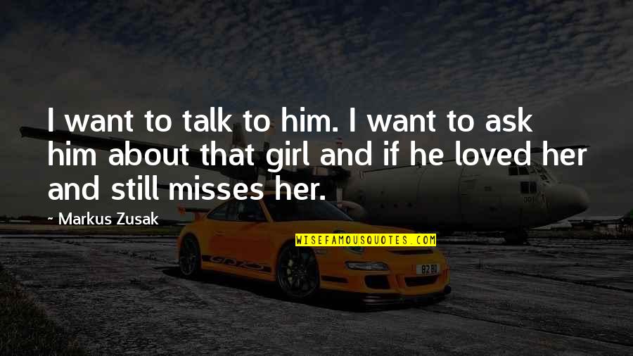 Girl I Want Quotes By Markus Zusak: I want to talk to him. I want