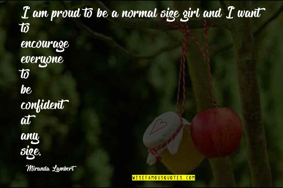Girl I Want Quotes By Miranda Lambert: I am proud to be a normal size