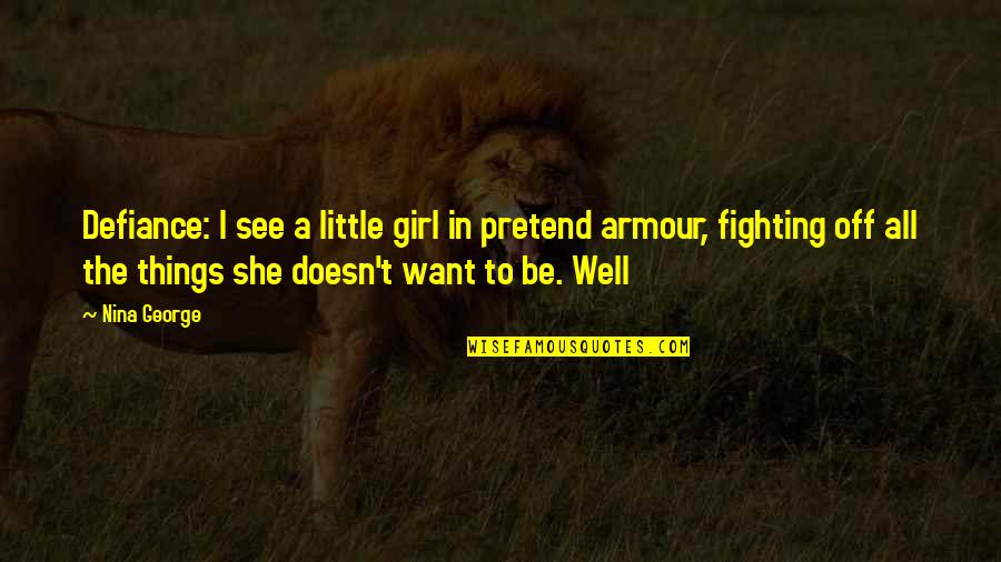 Girl I Want Quotes By Nina George: Defiance: I see a little girl in pretend