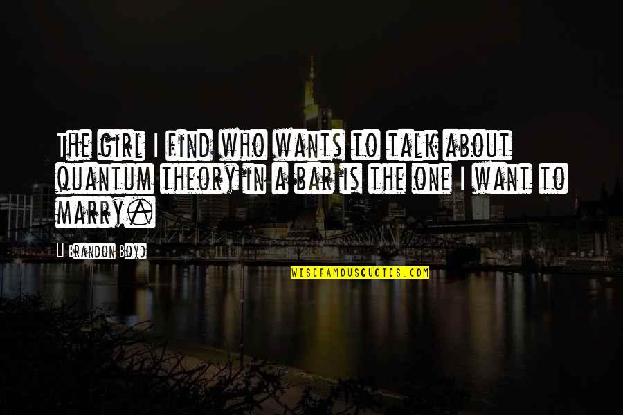 Girl I Want To Marry Quotes By Brandon Boyd: The girl I find who wants to talk