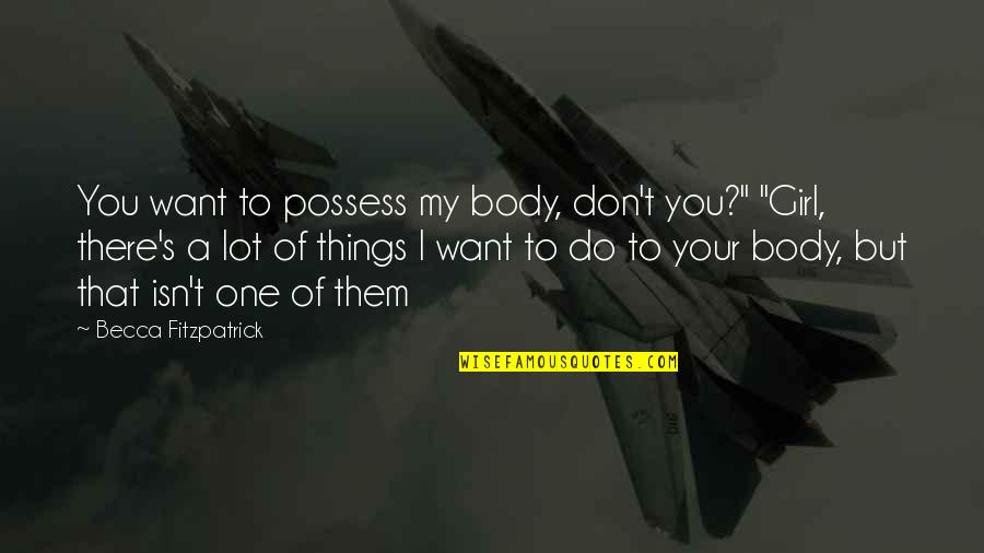 Girl I Want You Quotes By Becca Fitzpatrick: You want to possess my body, don't you?"