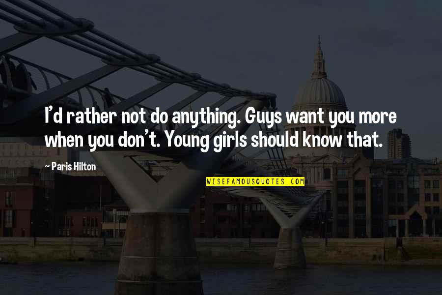 Girl I Want You Quotes By Paris Hilton: I'd rather not do anything. Guys want you