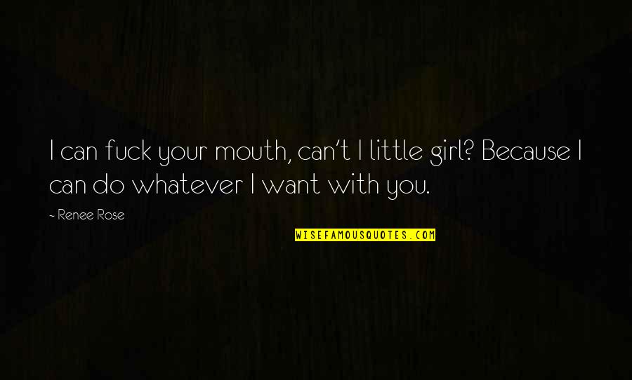 Girl I Want You Quotes By Renee Rose: I can fuck your mouth, can't I little