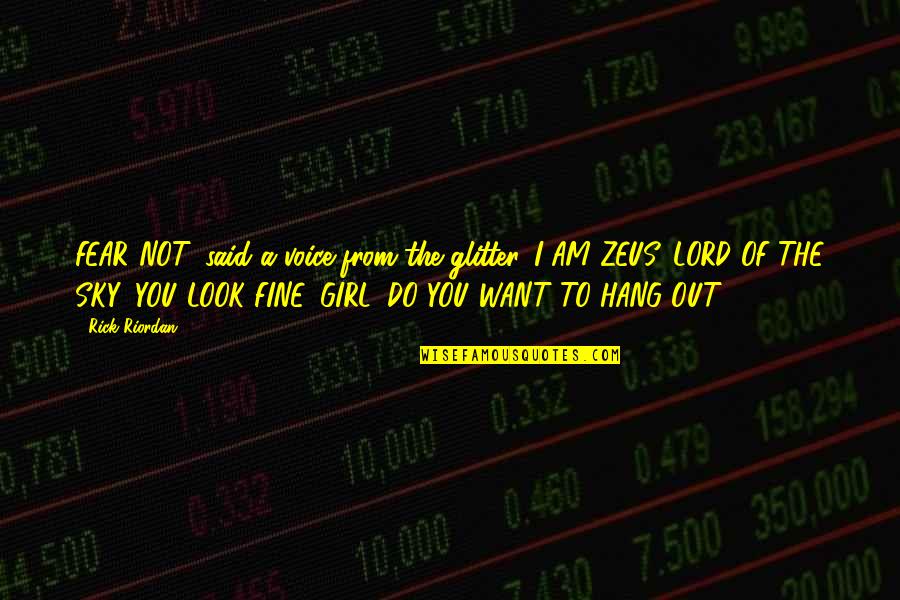 Girl I Want You Quotes By Rick Riordan: FEAR NOT, said a voice from the glitter.