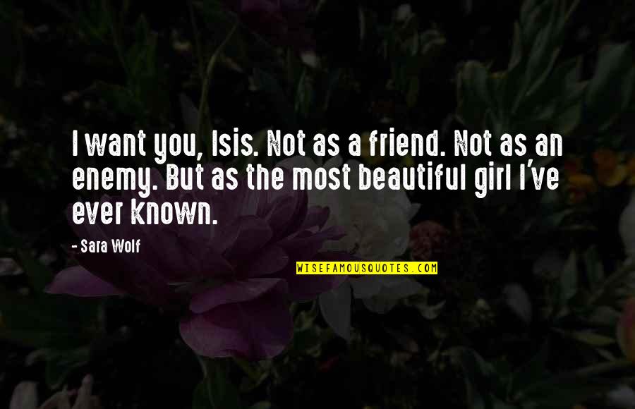 Girl I Want You Quotes By Sara Wolf: I want you, Isis. Not as a friend.