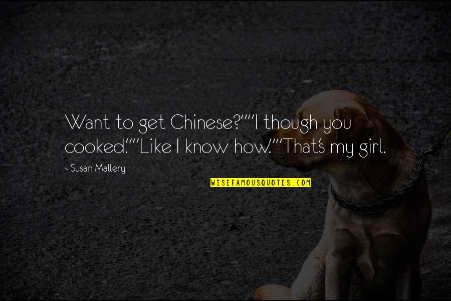 Girl I Want You Quotes By Susan Mallery: Want to get Chinese?""I though you cooked.""Like I