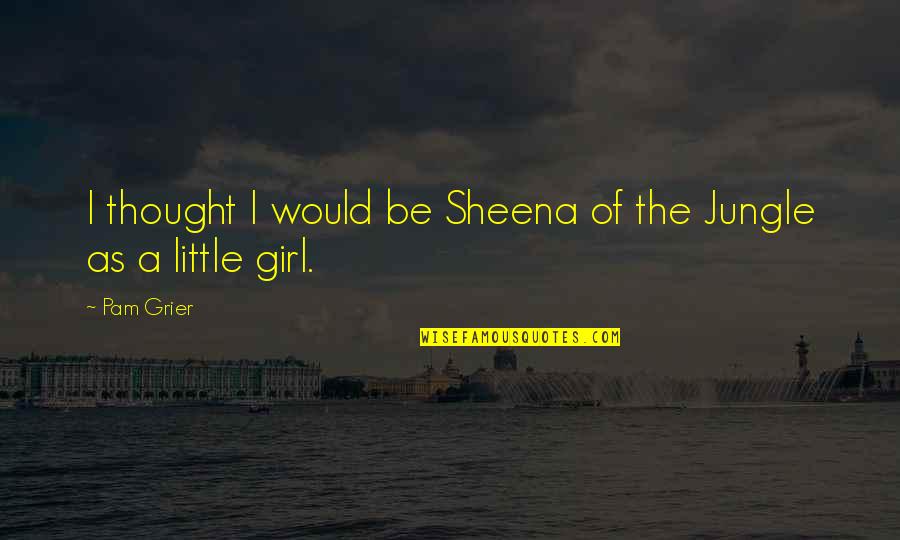 Girl In Jungle Quotes By Pam Grier: I thought I would be Sheena of the
