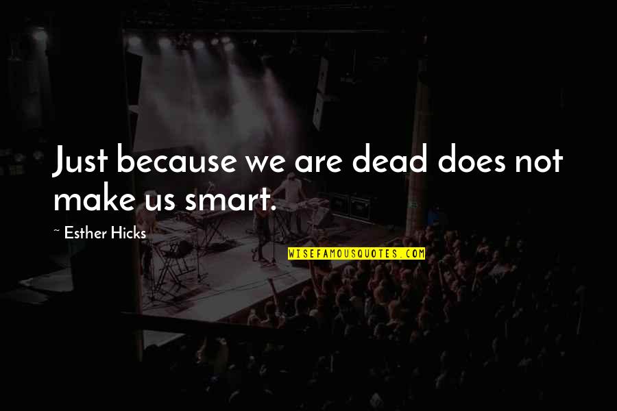 Girl In Progress Quotes By Esther Hicks: Just because we are dead does not make