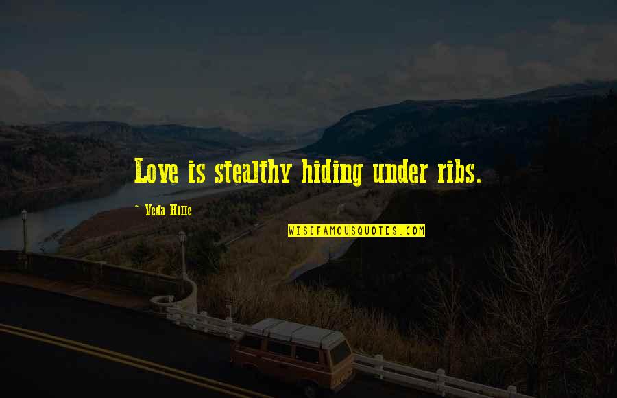 Girl In Progress Quotes By Veda Hille: Love is stealthy hiding under ribs.