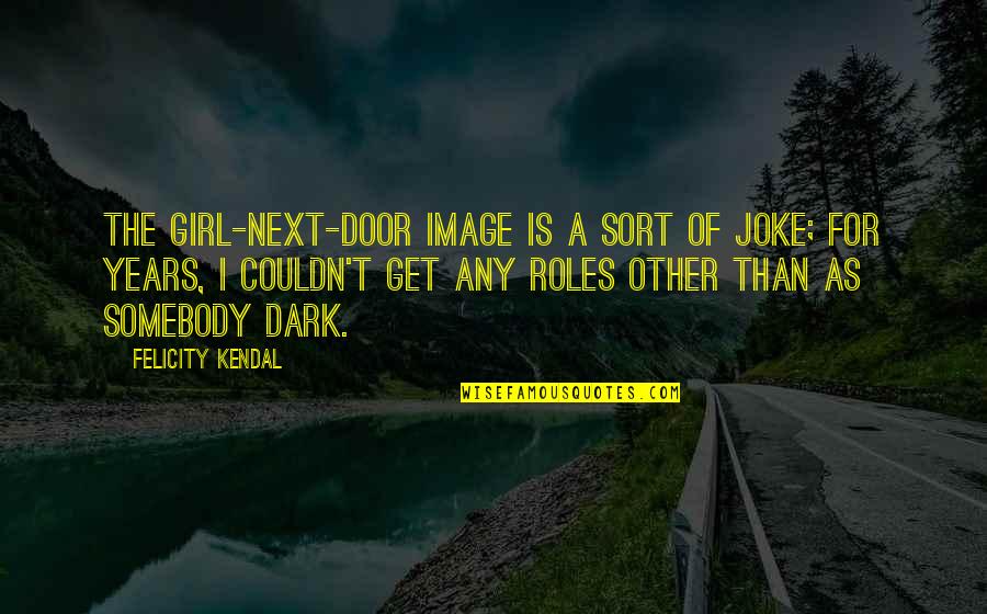 Girl In The Dark Quotes By Felicity Kendal: The girl-next-door image is a sort of joke;