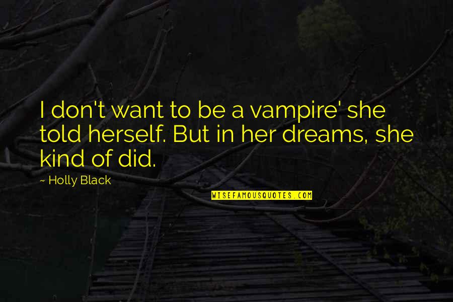 Girl In The Dark Quotes By Holly Black: I don't want to be a vampire' she