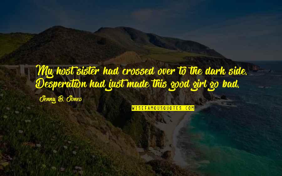 Girl In The Dark Quotes By Jenny B. Jones: My host sister had crossed over to the