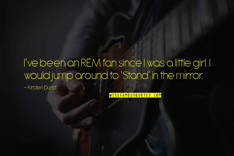 Girl In The Mirror Quotes By Kirsten Dunst: I've been an REM fan since I was Girl In The Mirror Quotes By Kirsten Dunst: I've been an REM fan since I was