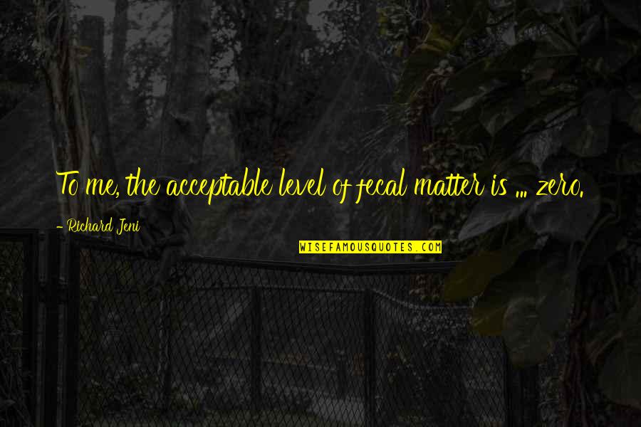 Girl In The Mirror Quotes By Richard Jeni: To me, the acceptable level of fecal matter Girl In The Mirror Quotes By Richard Jeni: To me, the acceptable level of fecal matter