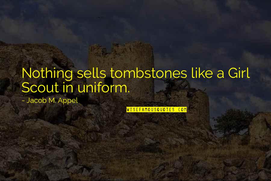 Girl In Uniform Quotes By Jacob M. Appel: Nothing sells tombstones like a Girl Scout in Girl In Uniform Quotes By Jacob M. Appel: Nothing sells tombstones like a Girl Scout in
