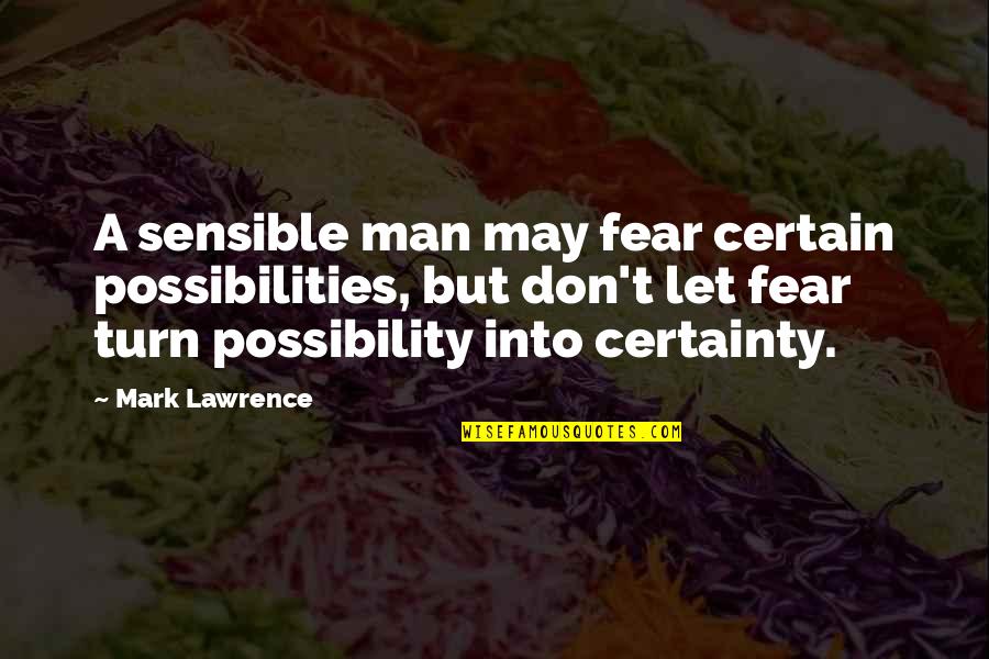 Girl In Uniform Quotes By Mark Lawrence: A sensible man may fear certain possibilities, but Girl In Uniform Quotes By Mark Lawrence: A sensible man may fear certain possibilities, but