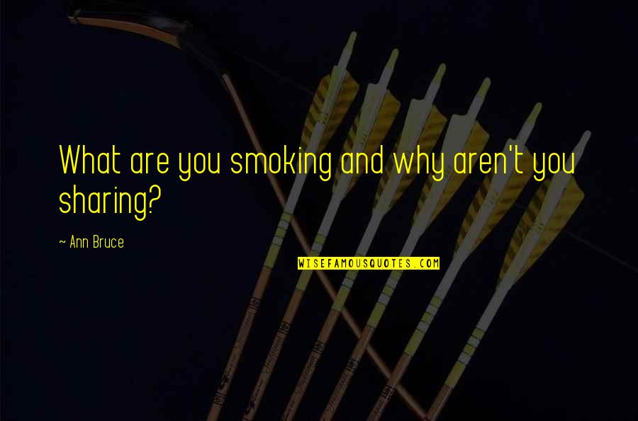 Girl In White Cotton Quotes By Ann Bruce: What are you smoking and why aren't you