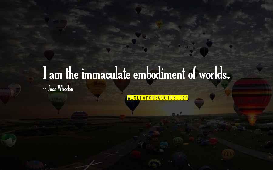 Girl In White Cotton Quotes By Joss Whedon: I am the immaculate embodiment of worlds. Girl In White Cotton Quotes By Joss Whedon: I am the immaculate embodiment of worlds.