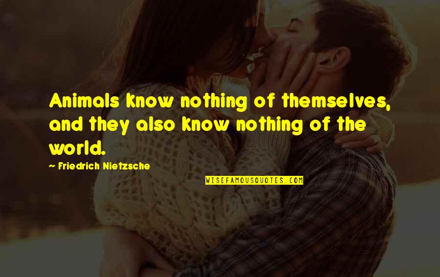 Girl In Yellow Quotes By Friedrich Nietzsche: Animals know nothing of themselves, and they also