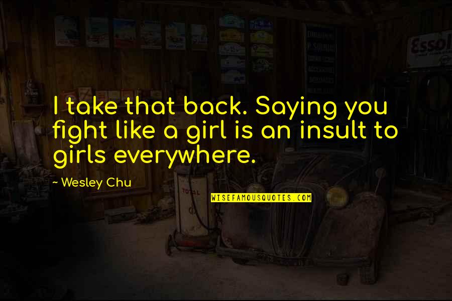 Girl Insult Quotes By Wesley Chu: I take that back. Saying you fight like