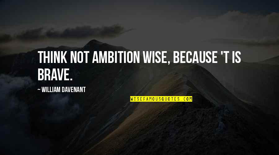 Girl Interrupted Lisa Book Quotes By William Davenant: Think not ambition wise, because 't is brave.