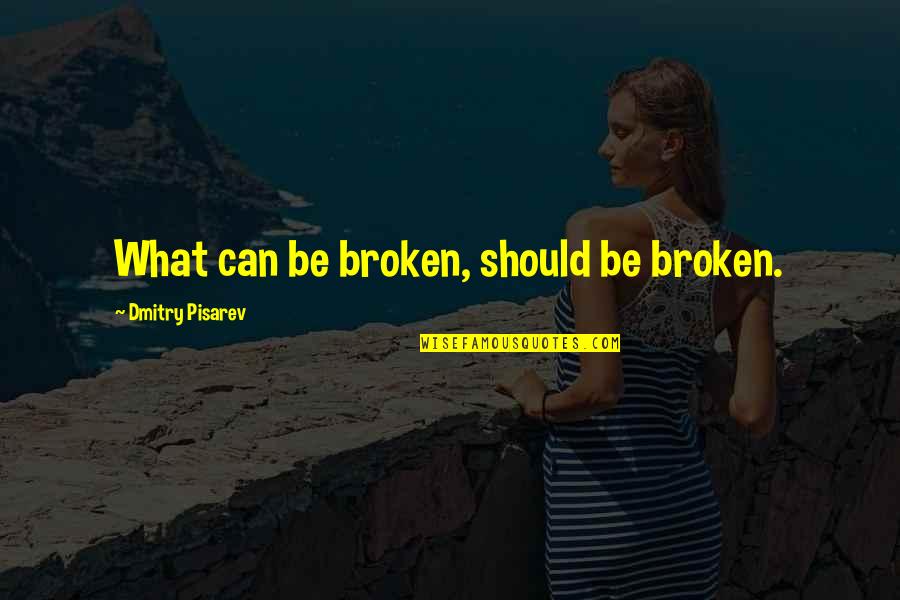 Girl Interrupted Susanna Kaysen Book Quotes By Dmitry Pisarev: What can be broken, should be broken.