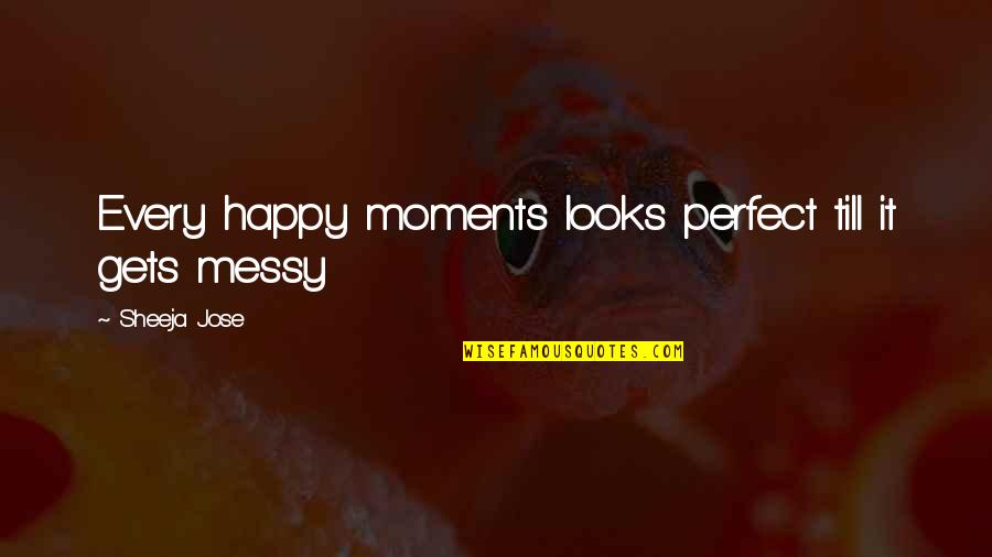 Girl Is Perfect Quotes By Sheeja Jose: Every happy moments looks perfect till it gets